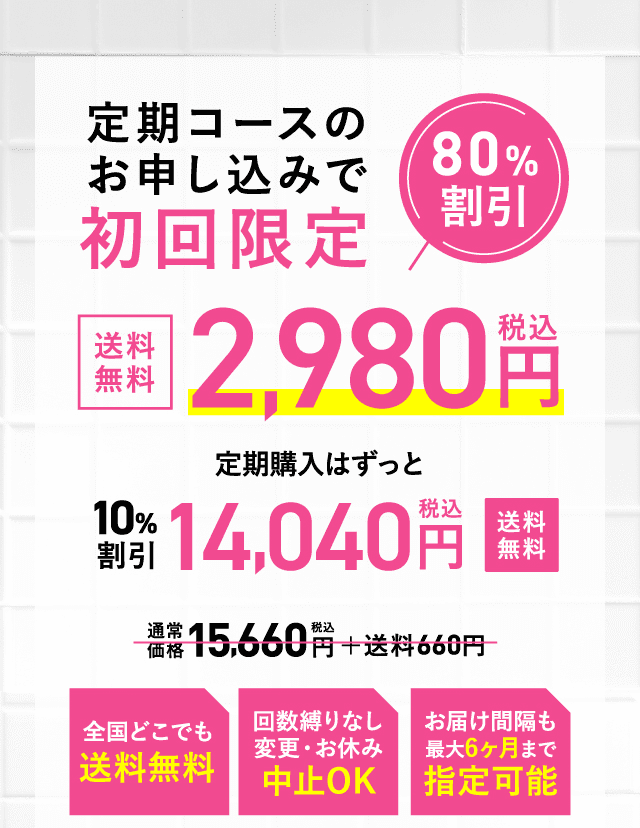 定期コースのお申し込みで初回限定80%割引 送料無料2,980税込円 定期購入はずっと10%割引14,040税込円 送料無料 全国どこでも送料無料 回数縛りなし変更・お休み中止OK お届け間隔も最大6ヶ月まで指定可能